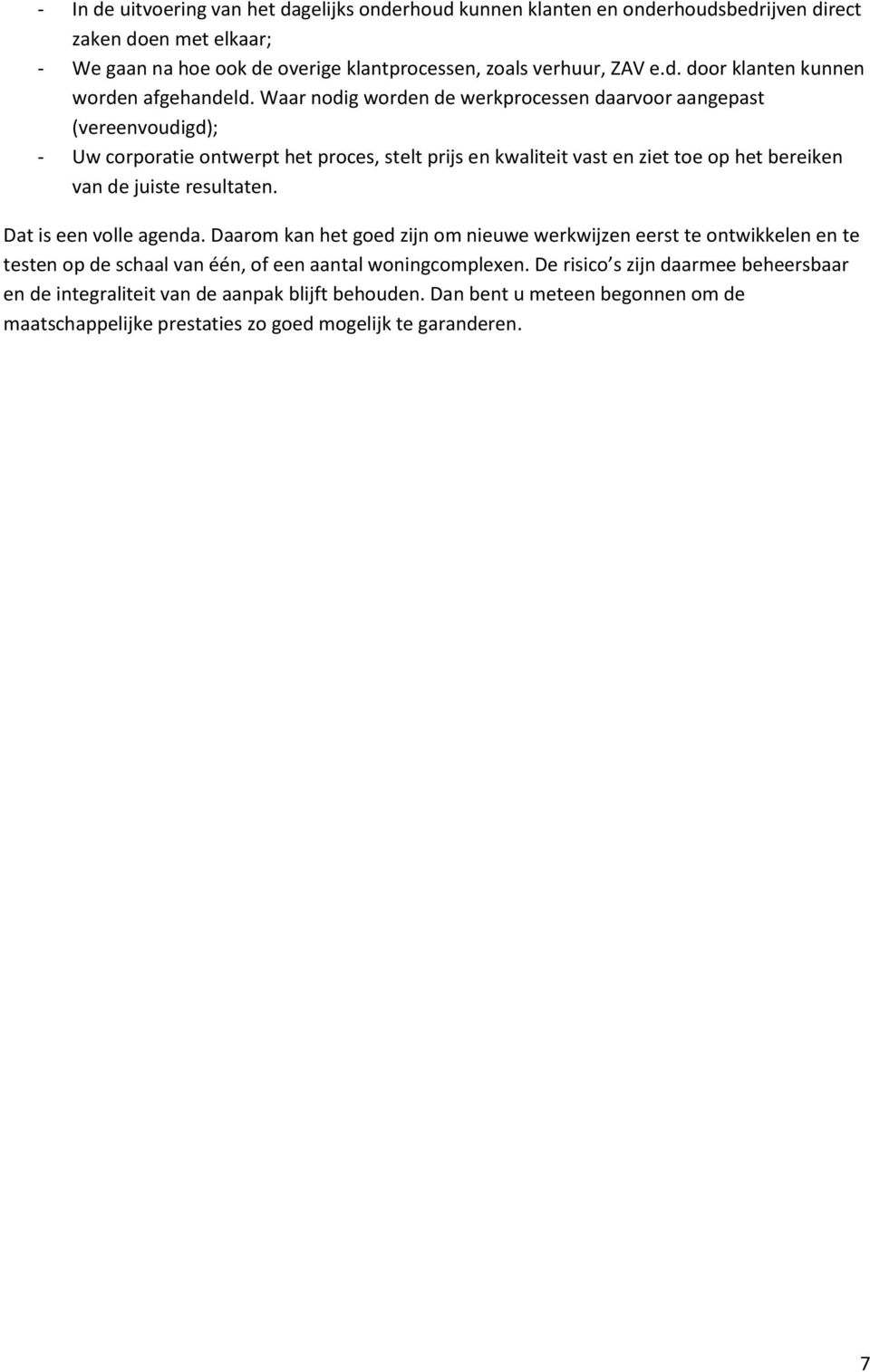 resultaten. Dat is een volle agenda. Daarom kan het goed zijn om nieuwe werkwijzen eerst te ontwikkelen en te testen op de schaal van één, of een aantal woningcomplexen.