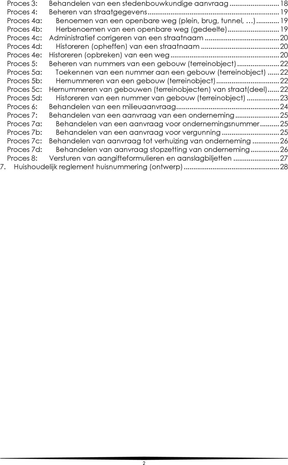 .. 20 Proces 4e: Historeren (opbreken) van een weg... 20 Proces 5: Beheren van nummers van een gebouw (terreinobject)... 22 Proces 5a: Toekennen van een nummer aan een gebouw (terreinobject).