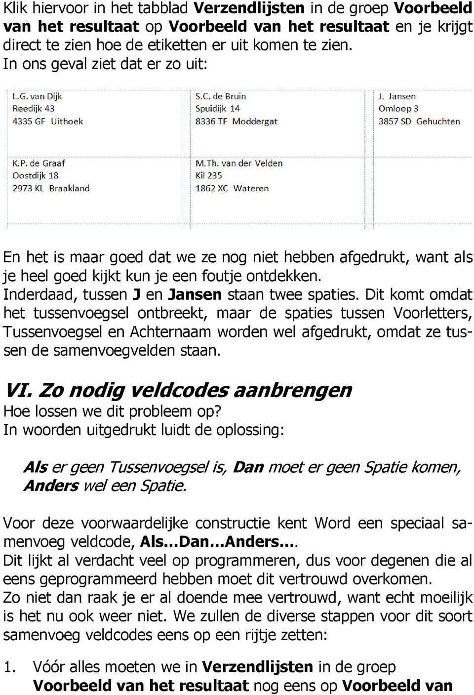 Dit komt omdat het tussenvoegsel ontbreekt, maar de spaties tussen Voorletters, Tussenvoegsel en Achternaam worden wel afgedrukt, omdat ze tussen de samenvoegvelden staan. VI.