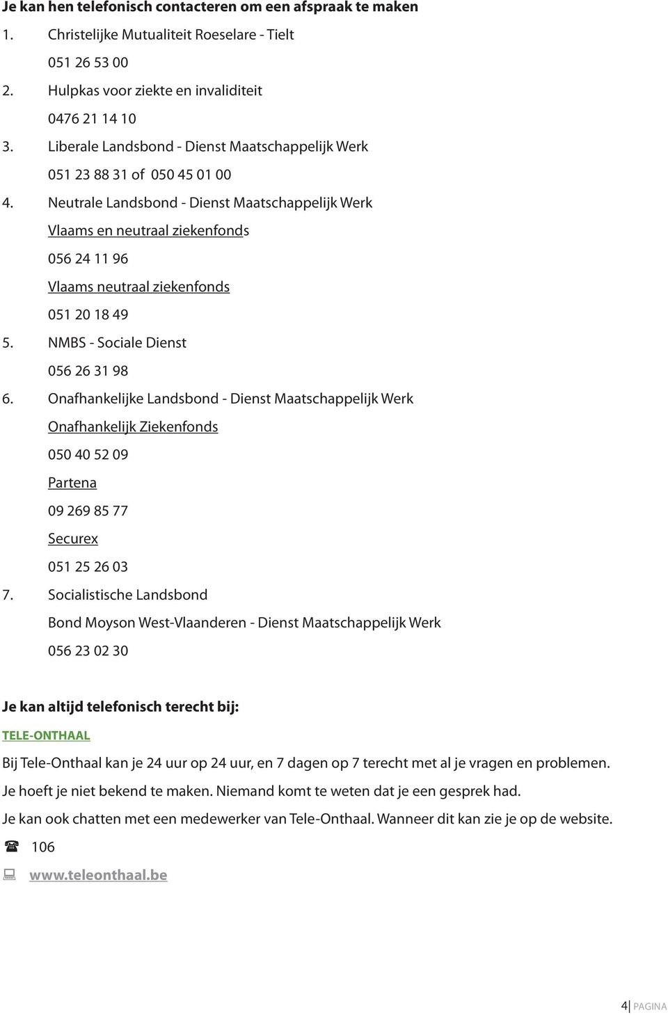 Neutrale Landsbond - Dienst Maatschappelijk Werk Vlaams en neutraal ziekenfonds 056 24 11 96 Vlaams neutraal ziekenfonds 051 20 18 49 5. NMBS - Sociale Dienst 056 26 31 98 6.