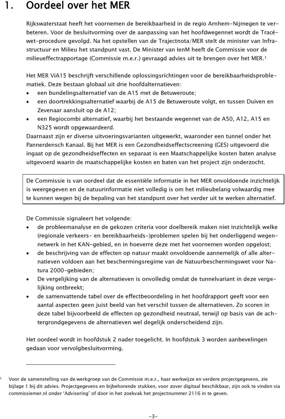 Na het opstellen van de Trajectnota/MER stelt de minister van Infrastructuur en Milieu het standpunt vast. De Minister van IenM heeft de Commissie voor de milieueffectrapportage (Commissie m.e.r.) gevraagd advies uit te brengen over het MER.