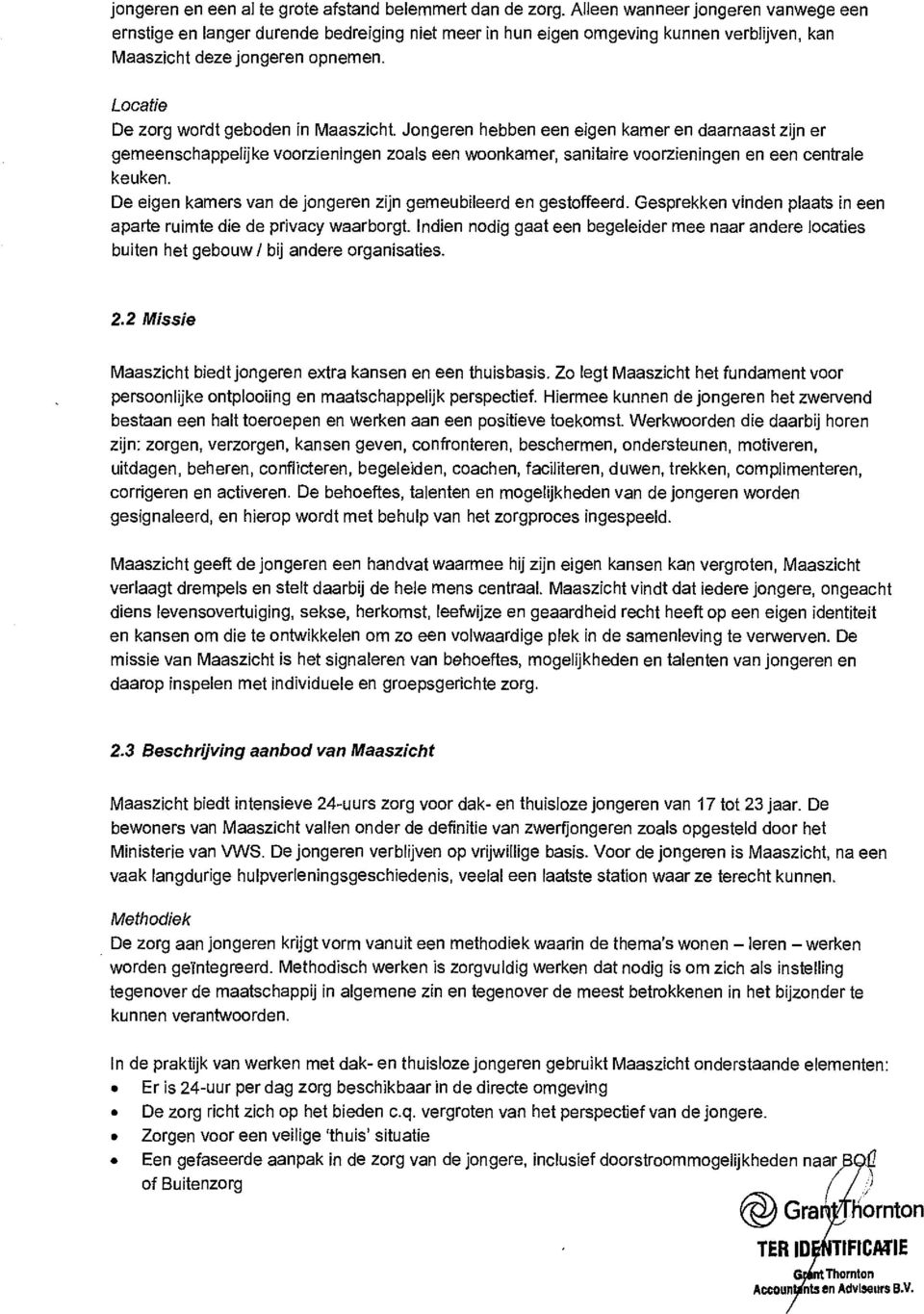 Locatie De zorg wordt geboden in Maaszicht. Jongeren hebben een eigen kamer en daarnaast zijn or gemeenschappelfike voorzieningen zoals een woonkamer, sanitaire voorzieningen en een centrale keuken.