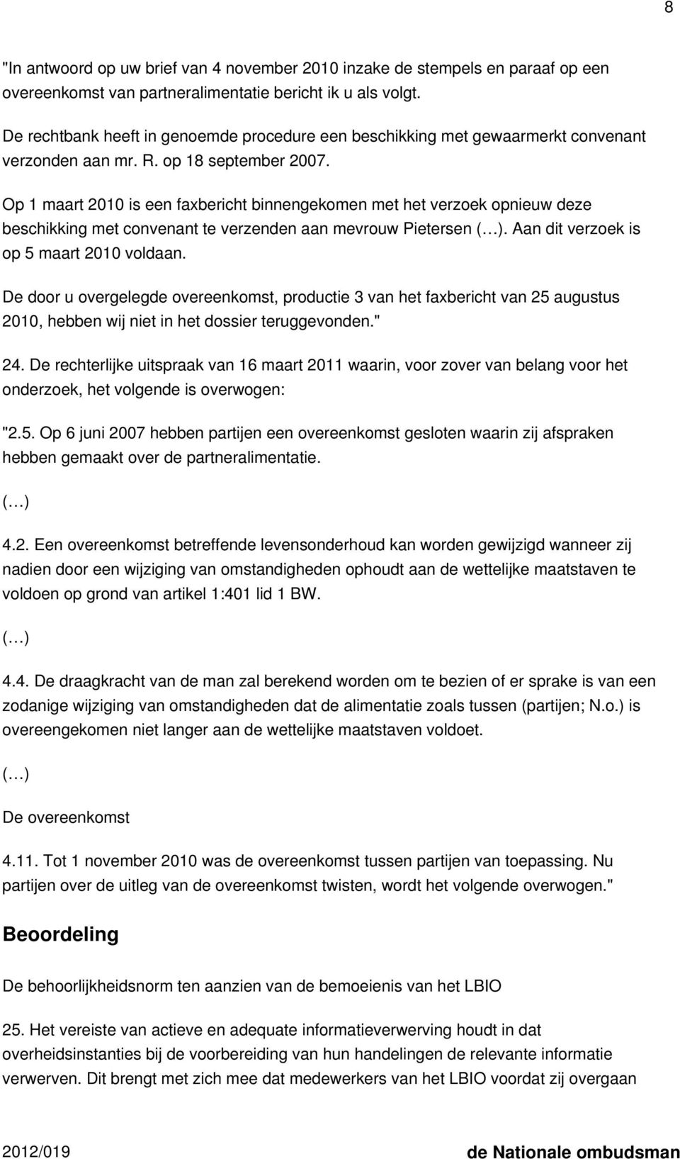 Op 1 maart 2010 is een faxbericht binnengekomen met het verzoek opnieuw deze beschikking met convenant te verzenden aan mevrouw Pietersen ( ). Aan dit verzoek is op 5 maart 2010 voldaan.