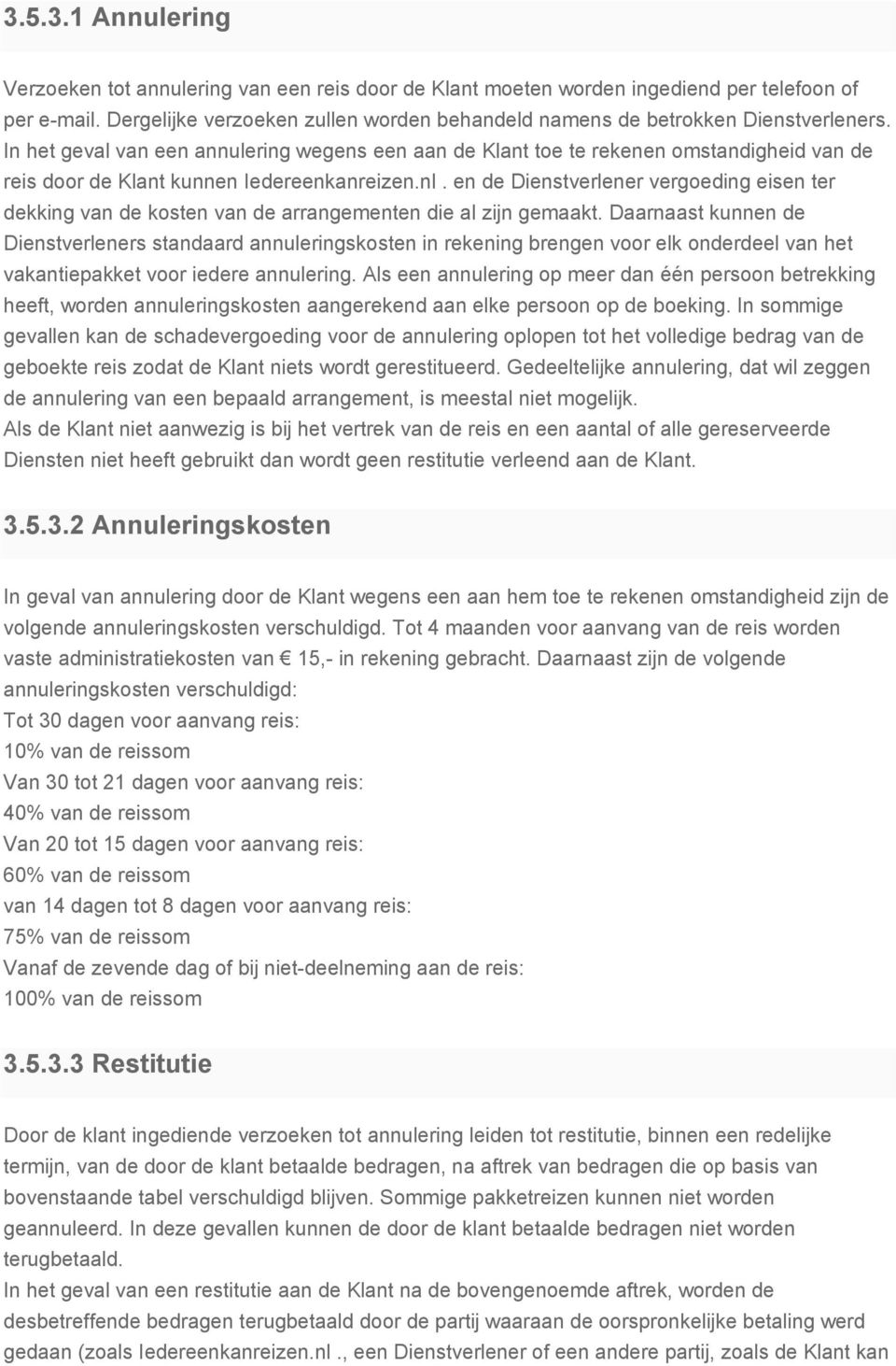 In het geval van een annulering wegens een aan de Klant toe te rekenen omstandigheid van de reis door de Klant kunnen Iedereenkanreizen.nl.