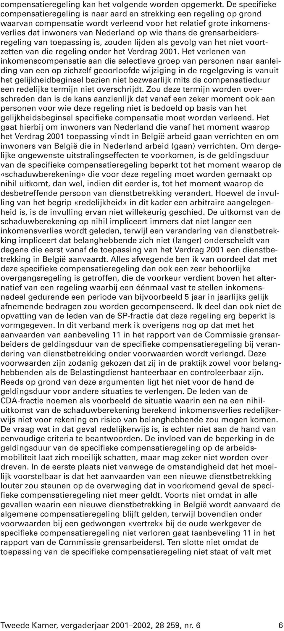 grensarbeidersregeling van toepassing is, zouden lijden als gevolg van het niet voortzetten van die regeling onder het Verdrag 2001.