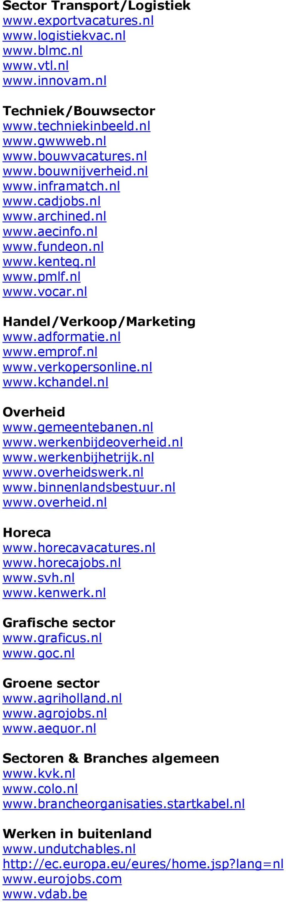 nl www.kchandel.nl Overheid www.gemeentebanen.nl www.werkenbijdeoverheid.nl www.werkenbijhetrijk.nl www.overheidswerk.nl www.binnenlandsbestuur.nl www.overheid.nl Horeca www.horecavacatures.nl www.horecajobs.