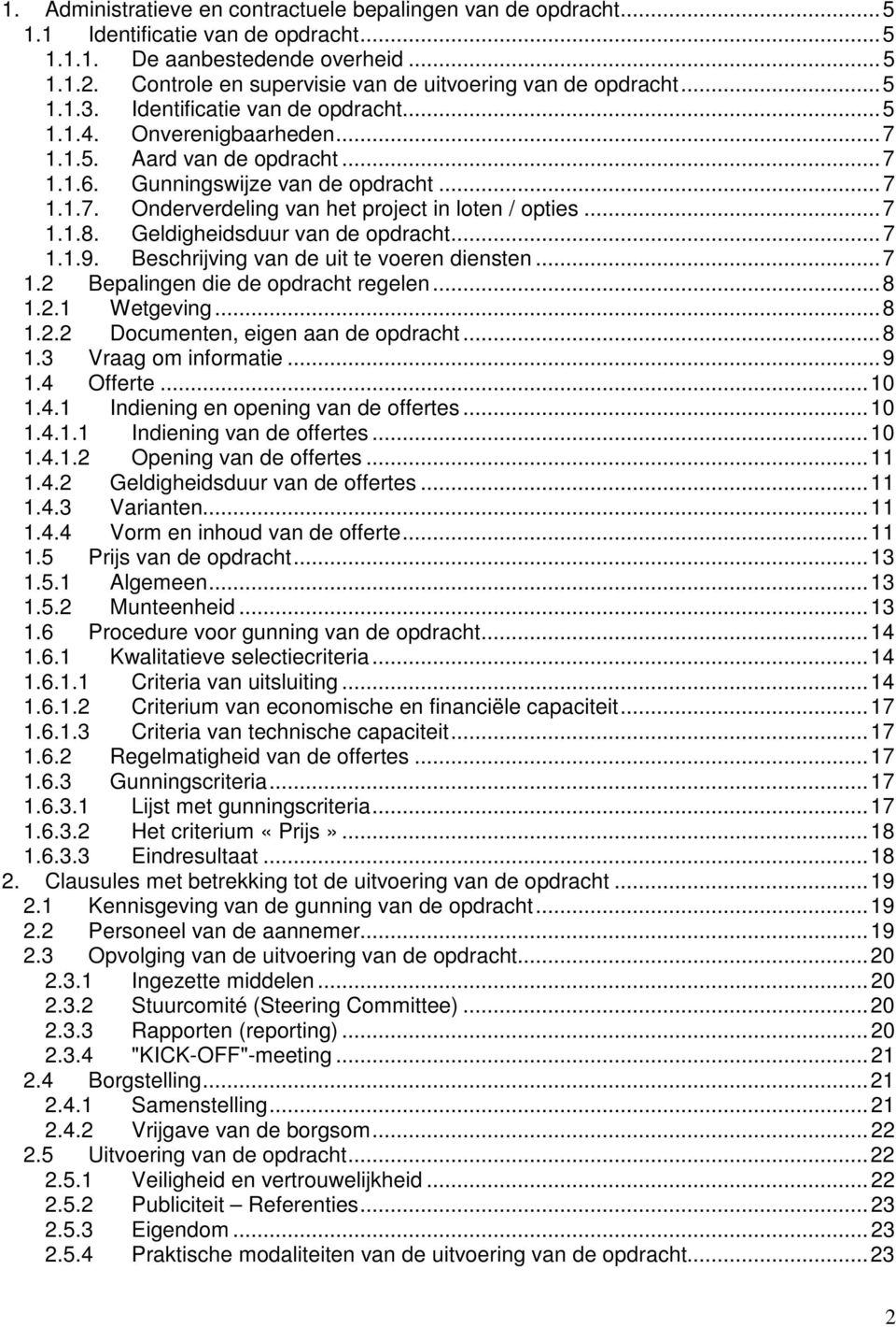 Gunningswijze van de opdracht...7 1.1.7. Onderverdeling van het project in loten / opties...7 1.1.8. Geldigheidsduur van de opdracht...7 1.1.9. Beschrijving van de uit te voeren diensten...7 1.2 Bepalingen die de opdracht regelen.