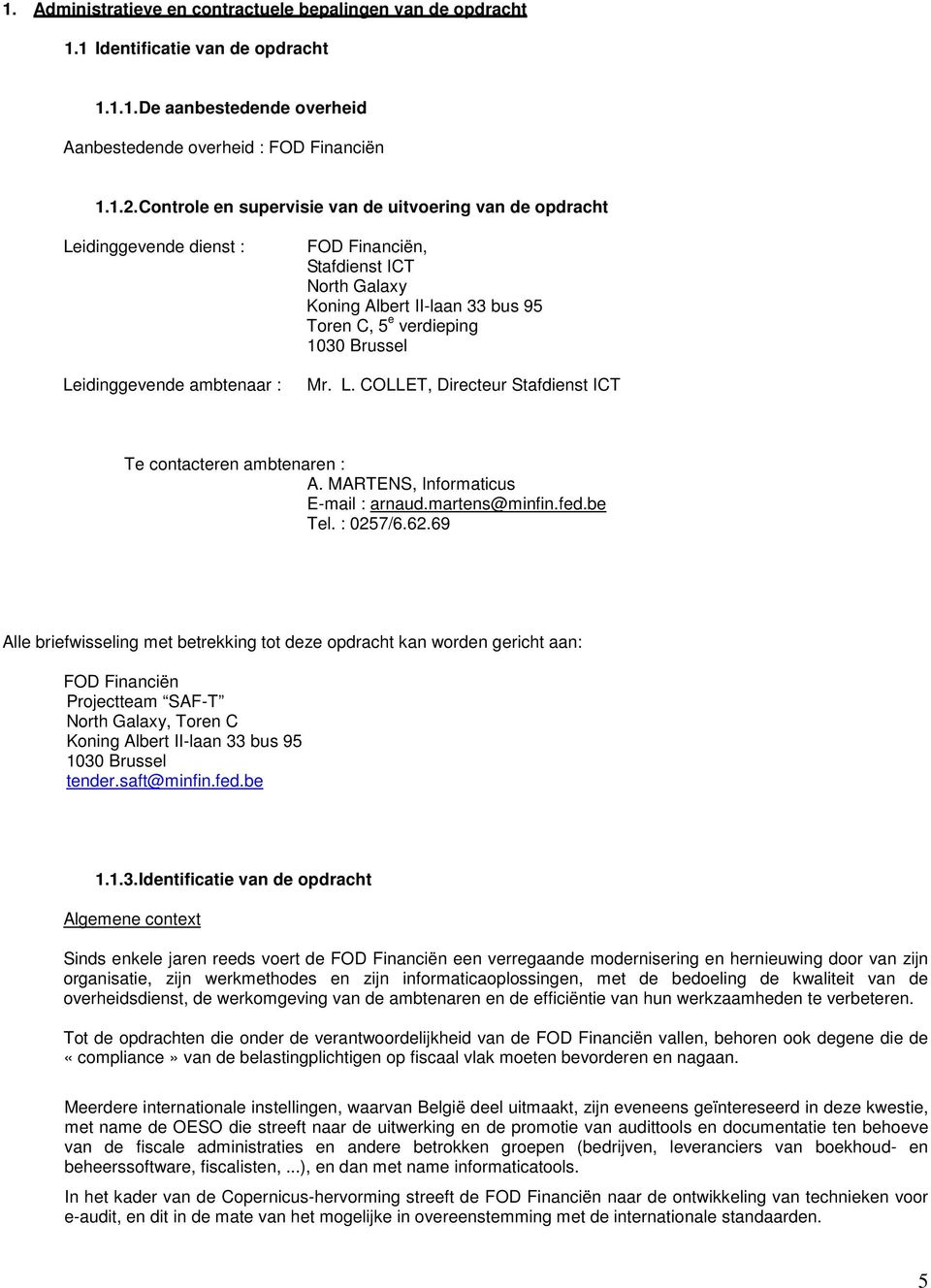 verdieping 1030 Brussel Mr. L. COLLET, Directeur Stafdienst ICT Te contacteren ambtenaren : A. MARTENS, Informaticus E-mail : arnaud.martens@minfin.fed.be Tel. : 0257/6.62.