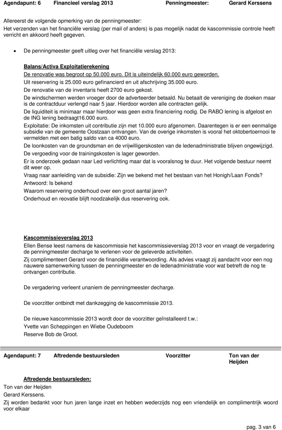 De penningmeester geeft uitleg over het financiële verslag 2013: Balans/Activa Exploitatierekening De renovatie was begroot op 50.000 euro. Dit is uiteindelijk 60.000 euro geworden.