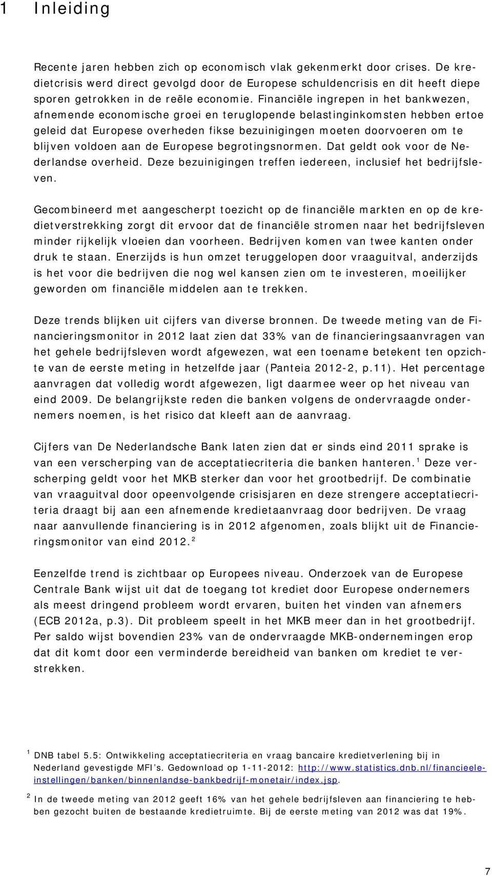 Financiële ingrepen in het bankwezen, afnemende economische groei en teruglopende belastinginkomsten hebben ertoe geleid dat Europese overheden fikse bezuinigingen moeten doorvoeren om te blijven