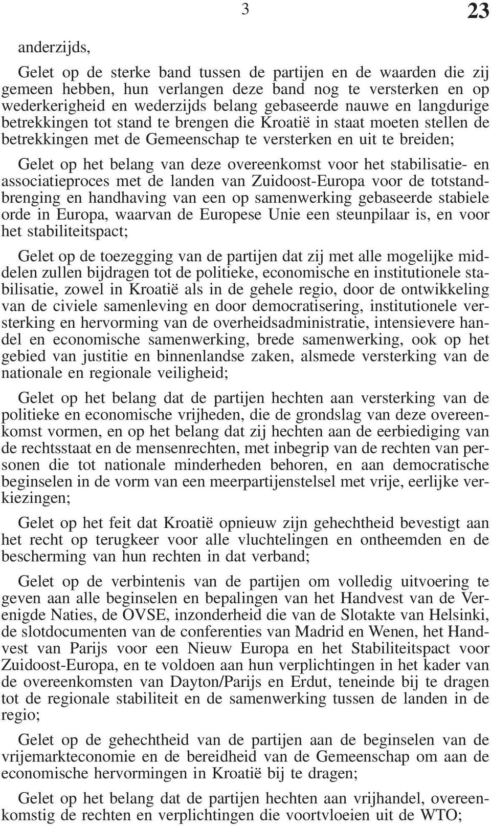 het stabilisatie- en associatieproces met de landen van Zuidoost-Europa voor de totstandbrenging en handhaving van een op samenwerking gebaseerde stabiele orde in Europa, waarvan de Europese Unie een