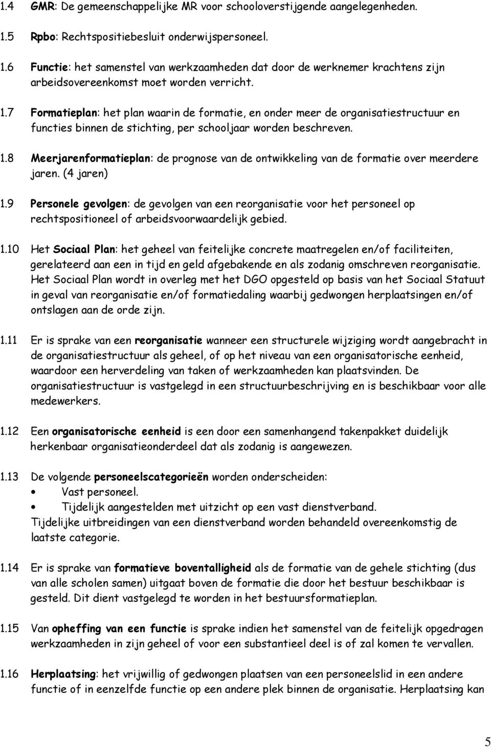 8 Meerjarenformatieplan: de prognose van de ontwikkeling van de formatie over meerdere jaren. (4 jaren) 1.