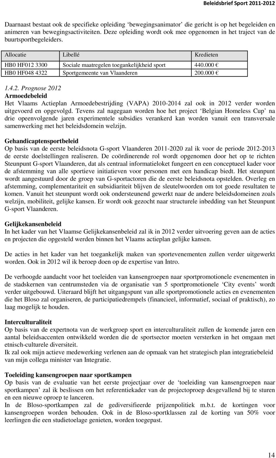 000 1.4.2. Prognose 2012 Armoedebeleid Het Vlaams Actieplan Armoedebestrijding (VAPA) 2010-2014 zal ook in 2012 verder worden uitgevoerd en opgevolgd.