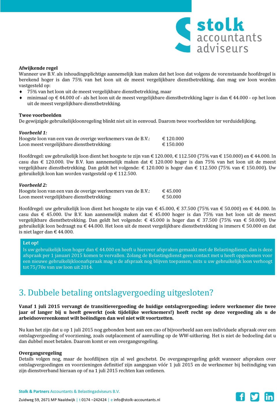 loon worden vastgesteld op: 75% van het loon uit de meest vergelijkbare dienstbetrekking, maar minimaal op 44.000 of - als het loon uit de meest vergelijkbare dienstbetrekking lager is dan 44.