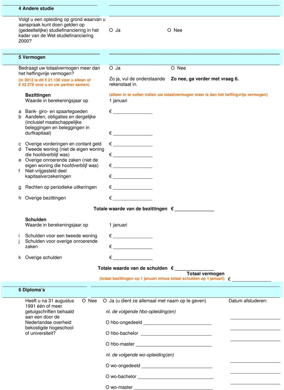 278 voor u en uw partner samen) Bezittingen Waarde in berekeningsjaar op a Bank- giro- en spaartegoeden b Aandelen, obligaties en dergelijke (inclusief maatschappelijke beleggingen en beleggingen in