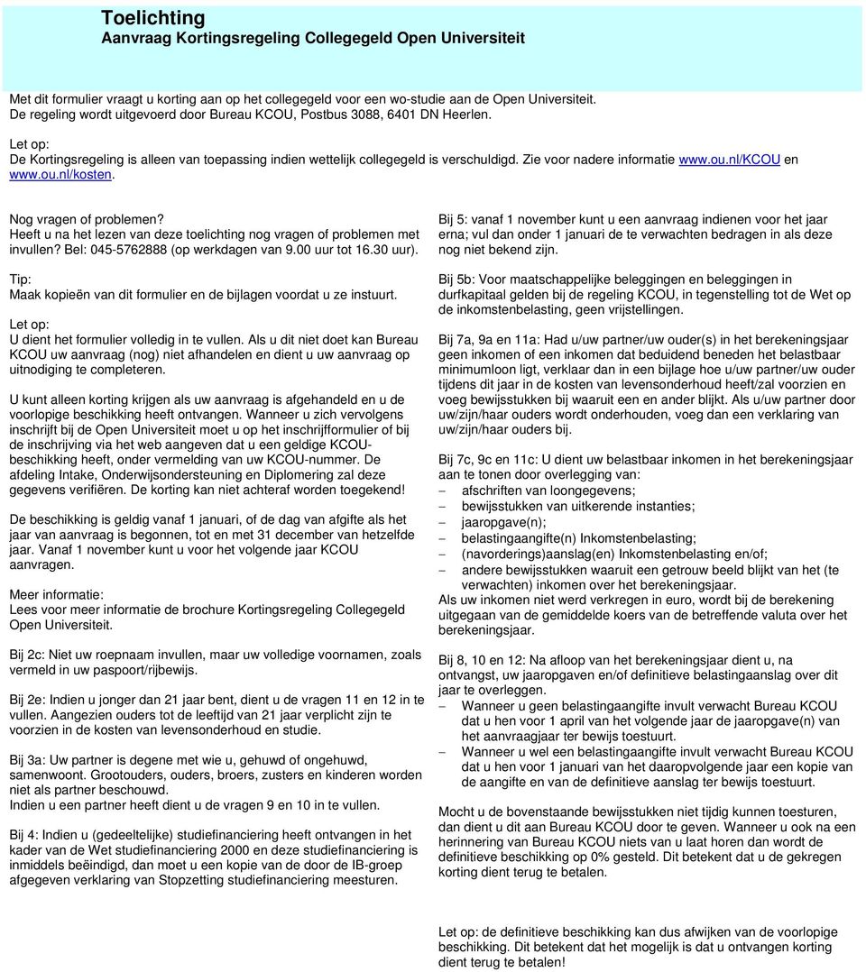 ou.nl/kcou en www.ou.nl/kosten. Nog vragen of problemen? Heeft u na het lezen van deze toelichting nog vragen of problemen met invullen? Bel: 045-5762888 (op werkdagen van 9.00 uur tot 16.30 uur).