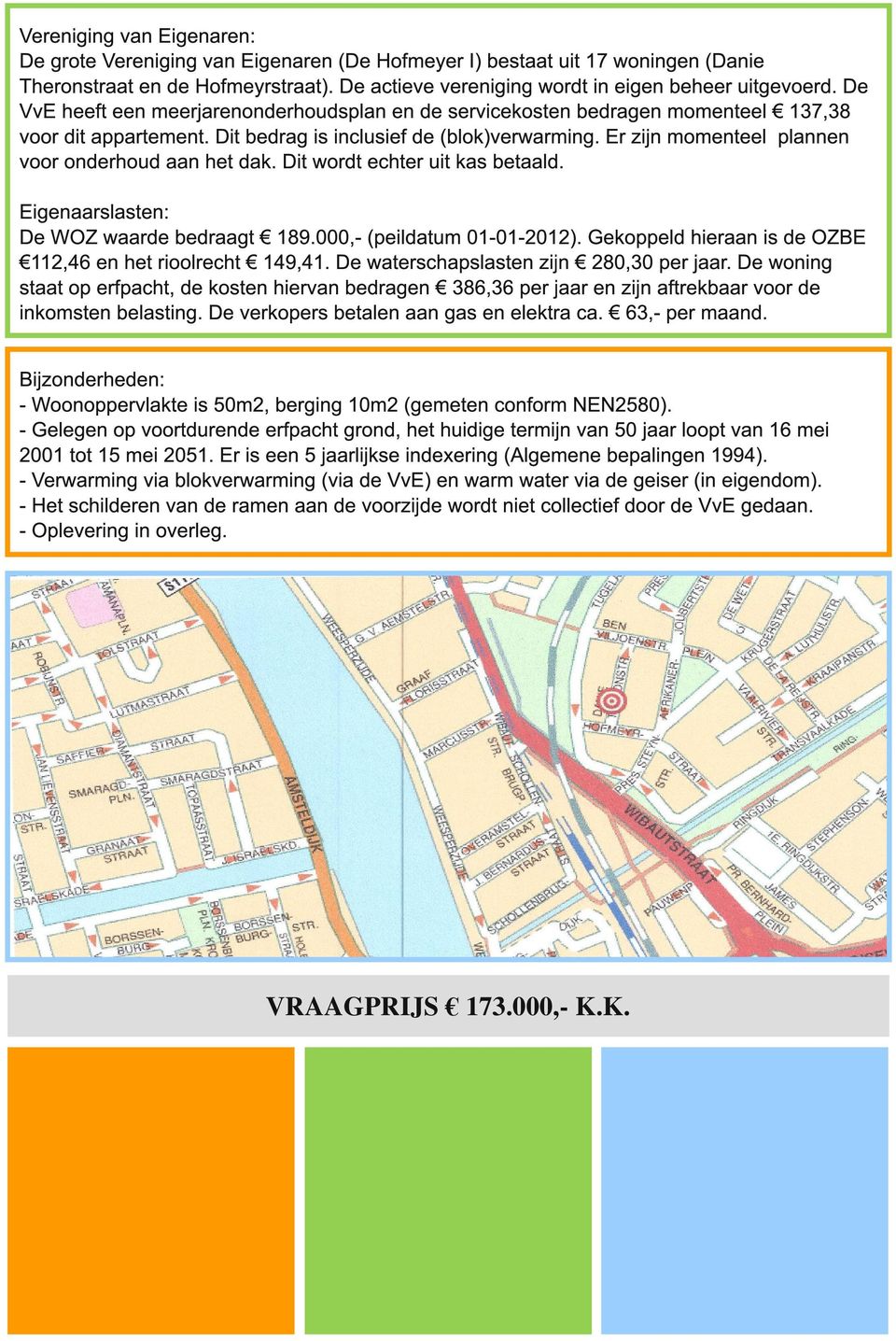 Er zijn momenteel plannen voor onderhoud aan het dak. Dit wordt echter uit kas betaald. Eigenaarslasten: De WOZ waarde bedraagt 1 89.000,- (peildatum 01-01 -201 2).