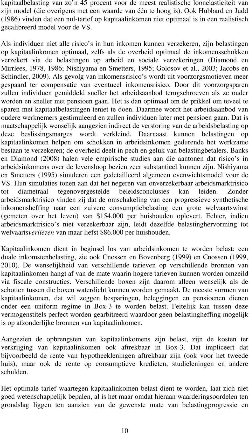 Als individuen niet alle risico s in hun inkomen kunnen verzekeren, zijn belastingen op kapitaalinkomen optimaal, zelfs als de overheid optimaal de inkomensschokken verzekert via de belastingen op