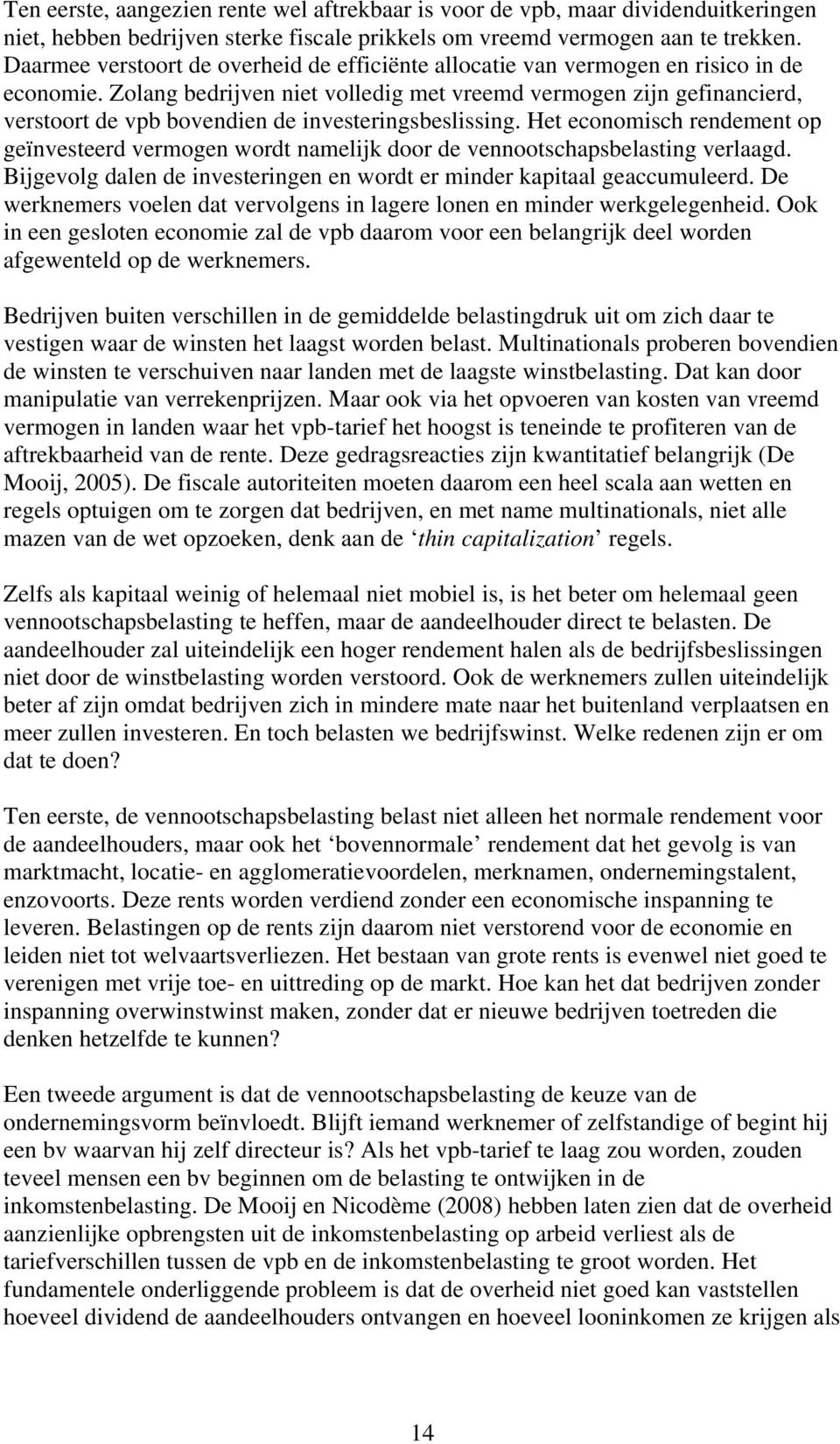 Zolang bedrijven niet volledig met vreemd vermogen zijn gefinancierd, verstoort de vpb bovendien de investeringsbeslissing.