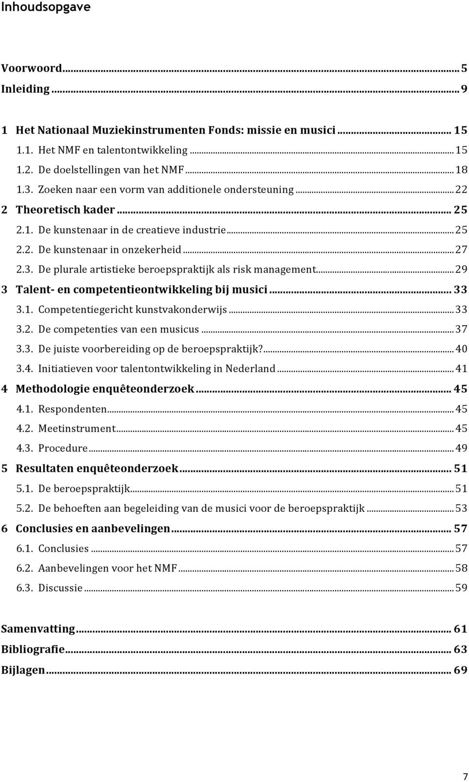 Depluraleartistiekeberoepspraktijkalsriskmanagement...29 3TalentBencompetentieontwikkelingbijmusici... 33 3.1.Competentiegerichtkunstvakonderwijs...33 3.2.Decompetentiesvaneenmusicus...37 3.3.Dejuistevoorbereidingopdeberoepspraktijk?