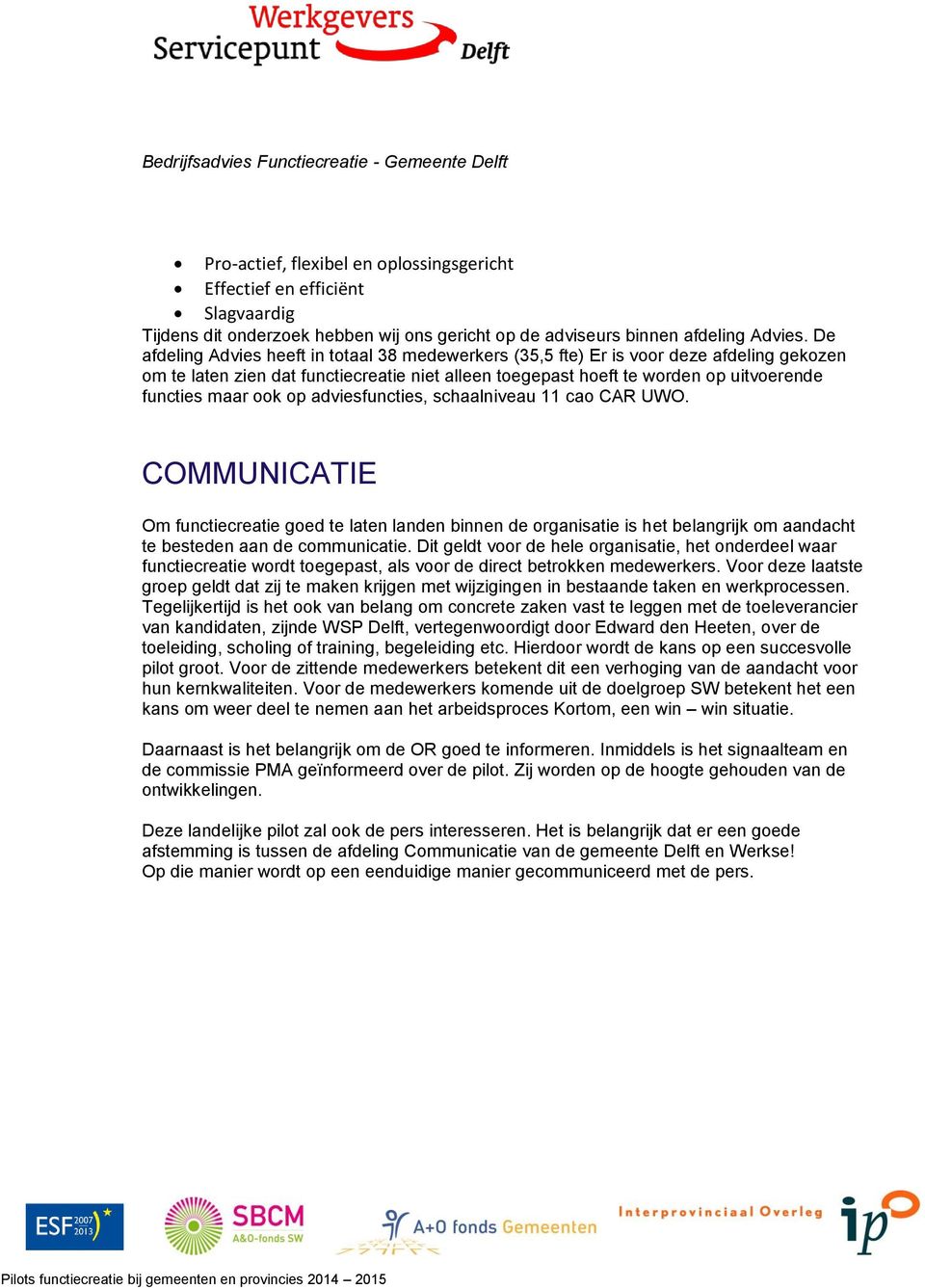 ook op adviesfuncties, schaalniveau 11 cao CAR UWO. COMMUNICATIE Om functiecreatie goed te laten landen binnen de organisatie is het belangrijk om aandacht te besteden aan de communicatie.