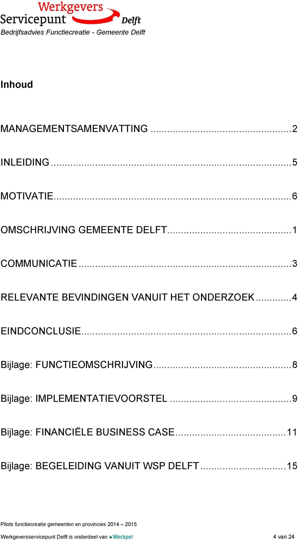 .. 8 Bijlage: IMPLEMENTATIEVOORSTEL... 9 Bijlage: FINANCIËLE BUSINESS CASE.