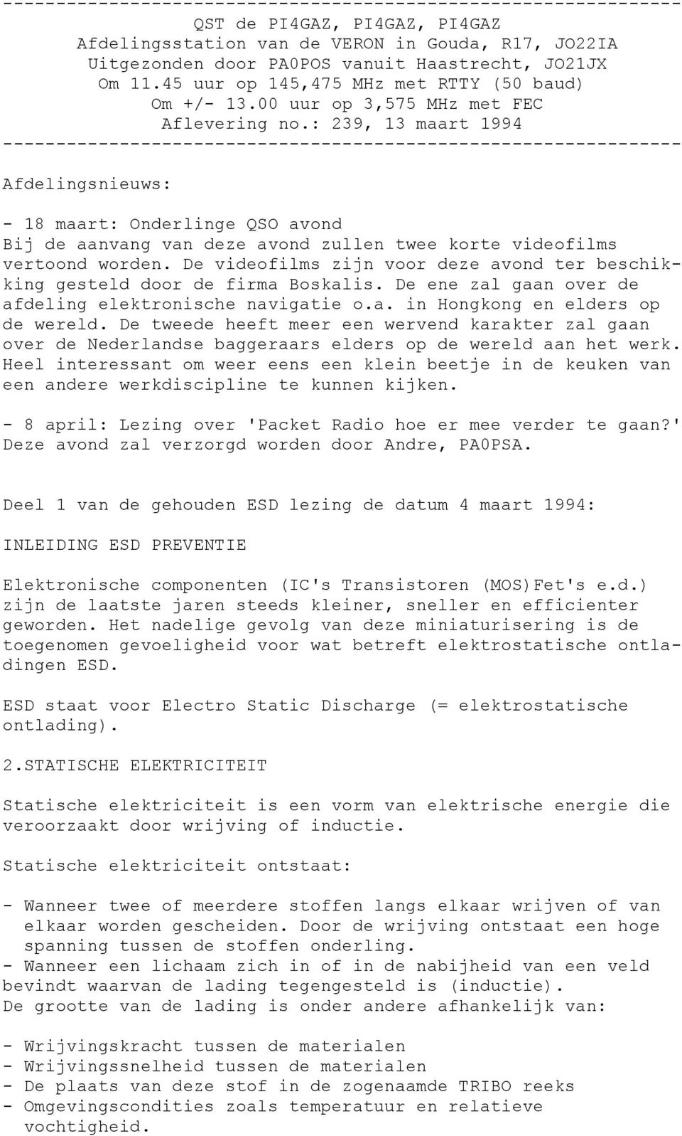 : 239, 13 maart 1994 ---------------------------------------------------------------- Afdelingsnieuws: - 18 maart: Onderlinge QSO avond Bij de aanvang van deze avond zullen twee korte videofilms