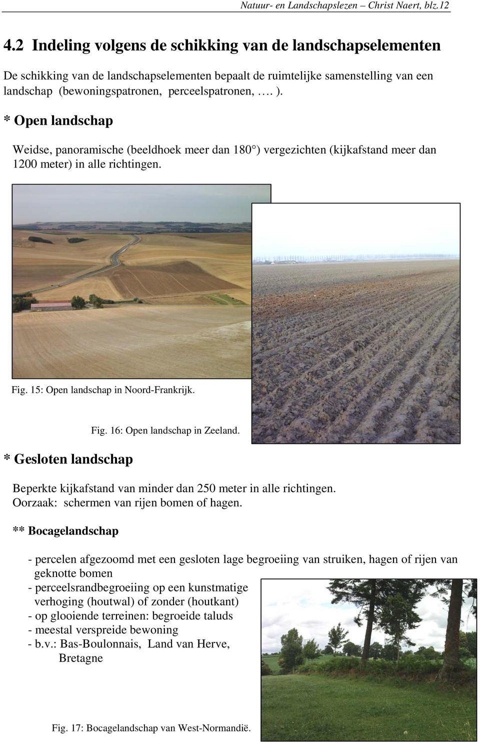 * Open landschap Weidse, panoramische (beeldhoek meer dan 180 ) vergezichten (kijkafstand meer dan 1200 meter) in alle richtingen. Fig. 15: Open landschap in Noord-Frankrijk. * Gesloten landschap Fig.