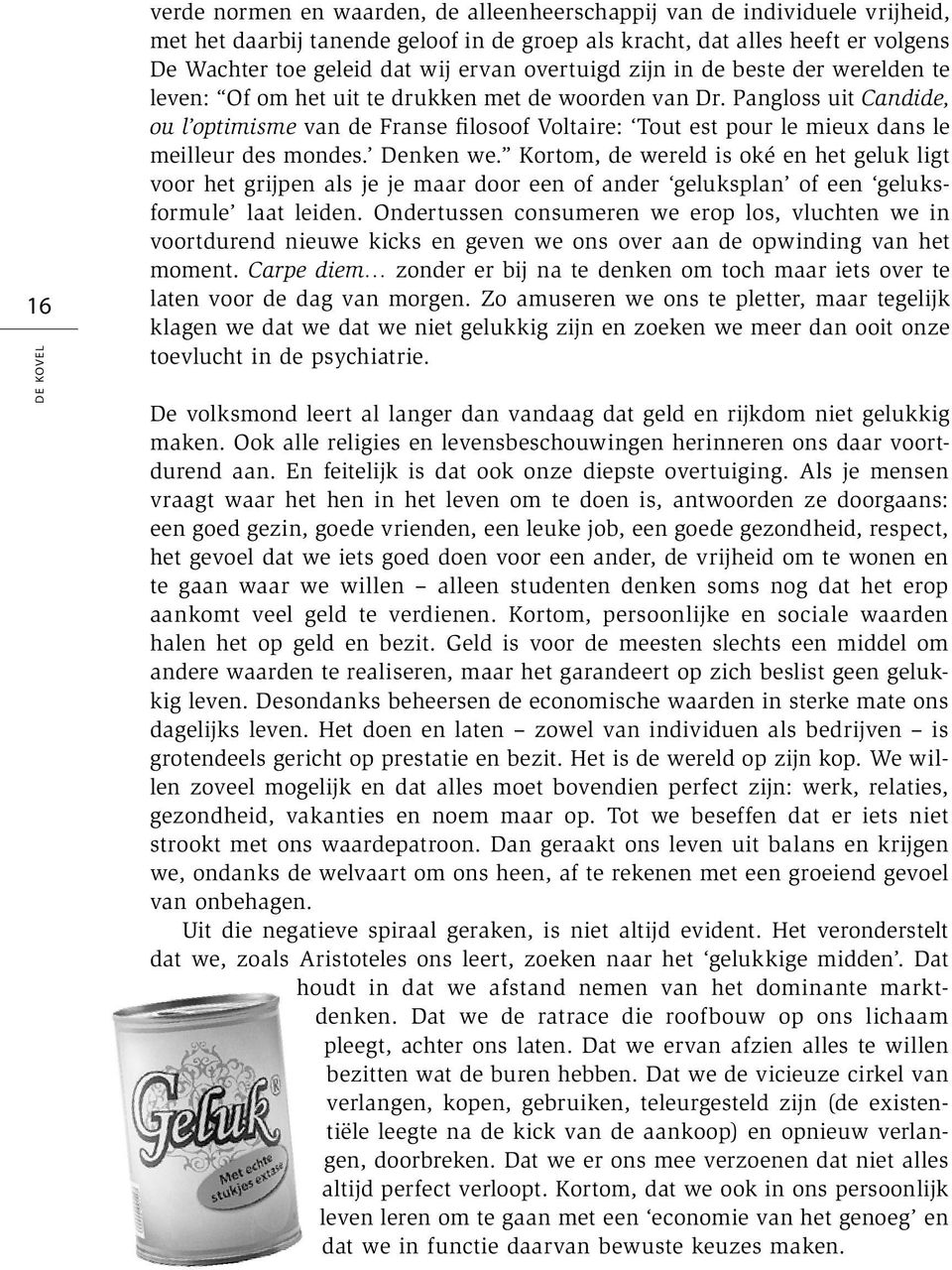 Pangloss uit Candide, ou l optimisme van de Franse filosoof Voltaire: Tout est pour le mieux dans le meilleur des mondes. Denken we.