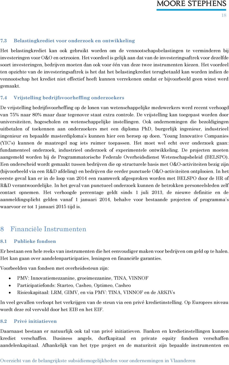 Het voordeel ten opzichte van de investeringsaftrek is het dat het belastingkrediet terugbetaald kan worden indien de vennootschap het krediet niet effectief heeft kunnen verrekenen omdat er