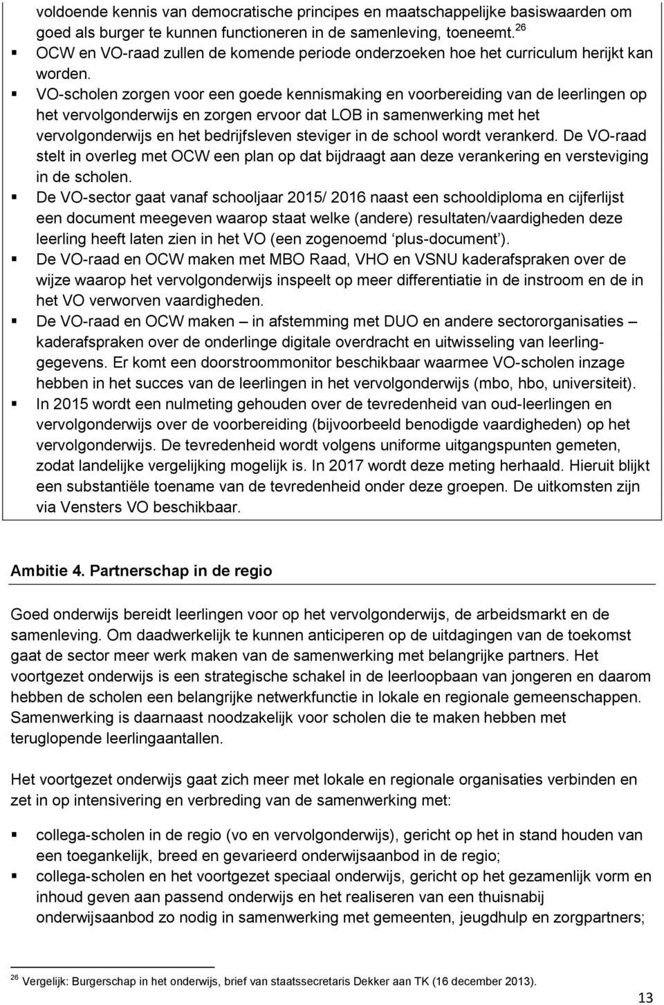 VO-scholen zorgen voor een goede kennismaking en voorbereiding van de leerlingen op het vervolgonderwijs en zorgen ervoor dat LOB in samenwerking met het vervolgonderwijs en het bedrijfsleven