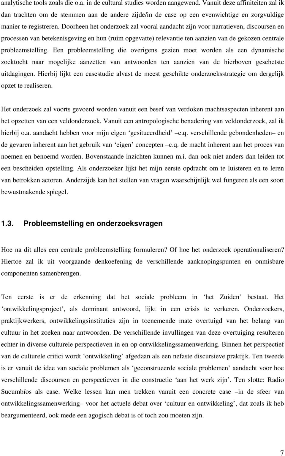 Doorheen het onderzoek zal vooral aandacht zijn voor narratieven, discoursen en processen van betekenisgeving en hun (ruim opgevatte) relevantie ten aanzien van de gekozen centrale probleemstelling.