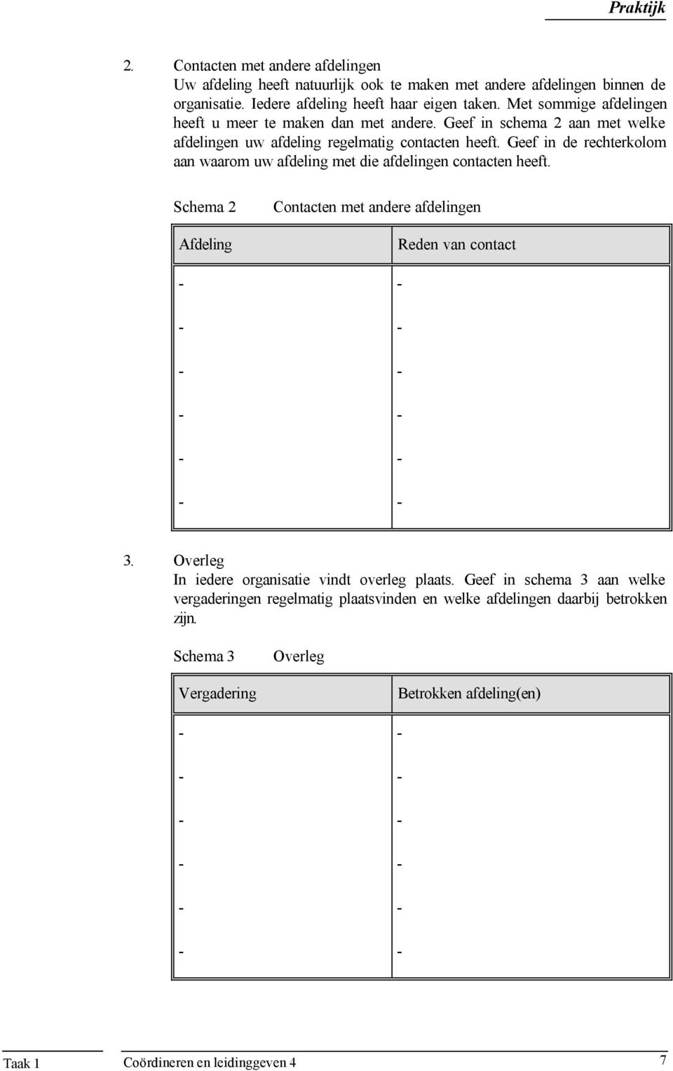 Geef in de rechterkolom aan waarom uw afdeling met die afdelingen contacten heeft. Schema 2 Afdeling Contacten met andere afdelingen Reden van contact 3.