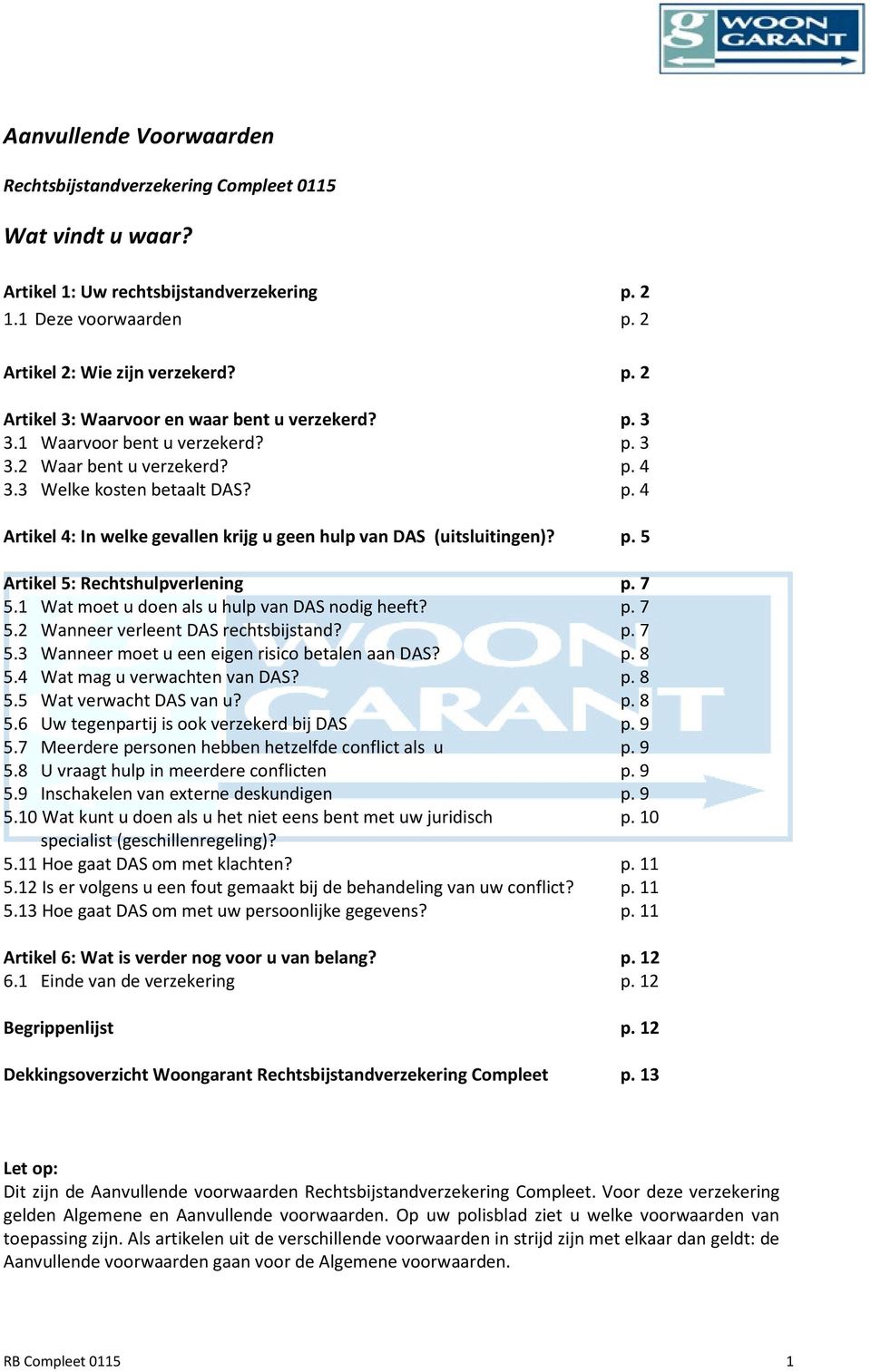 7 5.1 Wat moet u doen als u hulp van DAS nodig heeft? p. 7 5.2 Wanneer verleent DAS rechtsbijstand? p. 7 5.3 Wanneer moet u een eigen risico betalen aan DAS? p. 8 5.4 Wat mag u verwachten van DAS? p. 8 5.5 Wat verwacht DAS van u?