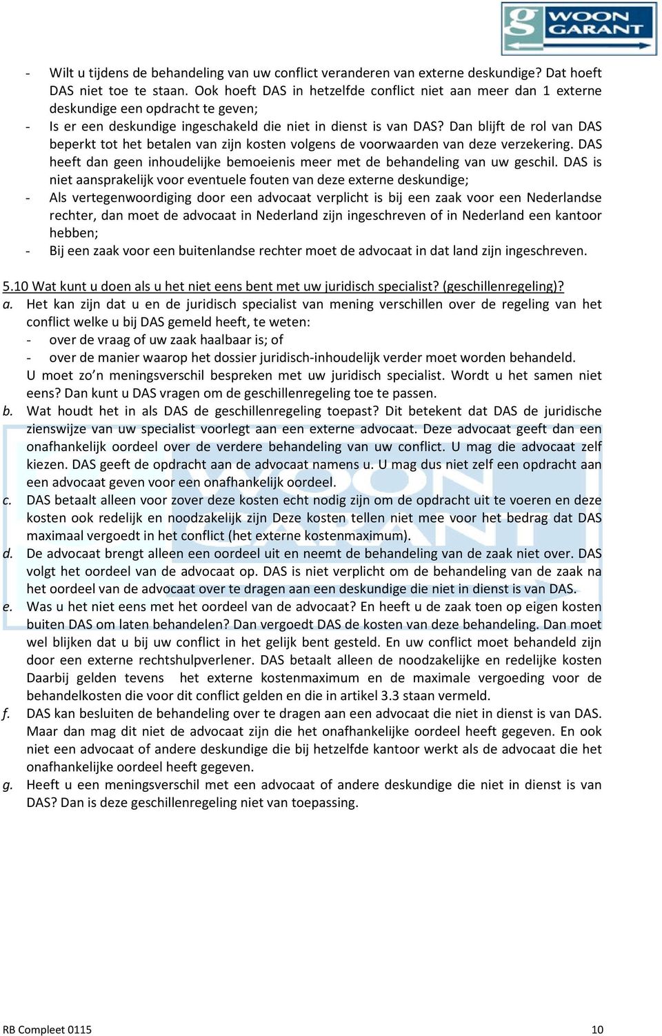 Dan blijft de rol van DAS beperkt tot het betalen van zijn kosten volgens de voorwaarden van deze verzekering. DAS heeft dan geen inhoudelijke bemoeienis meer met de behandeling van uw geschil.