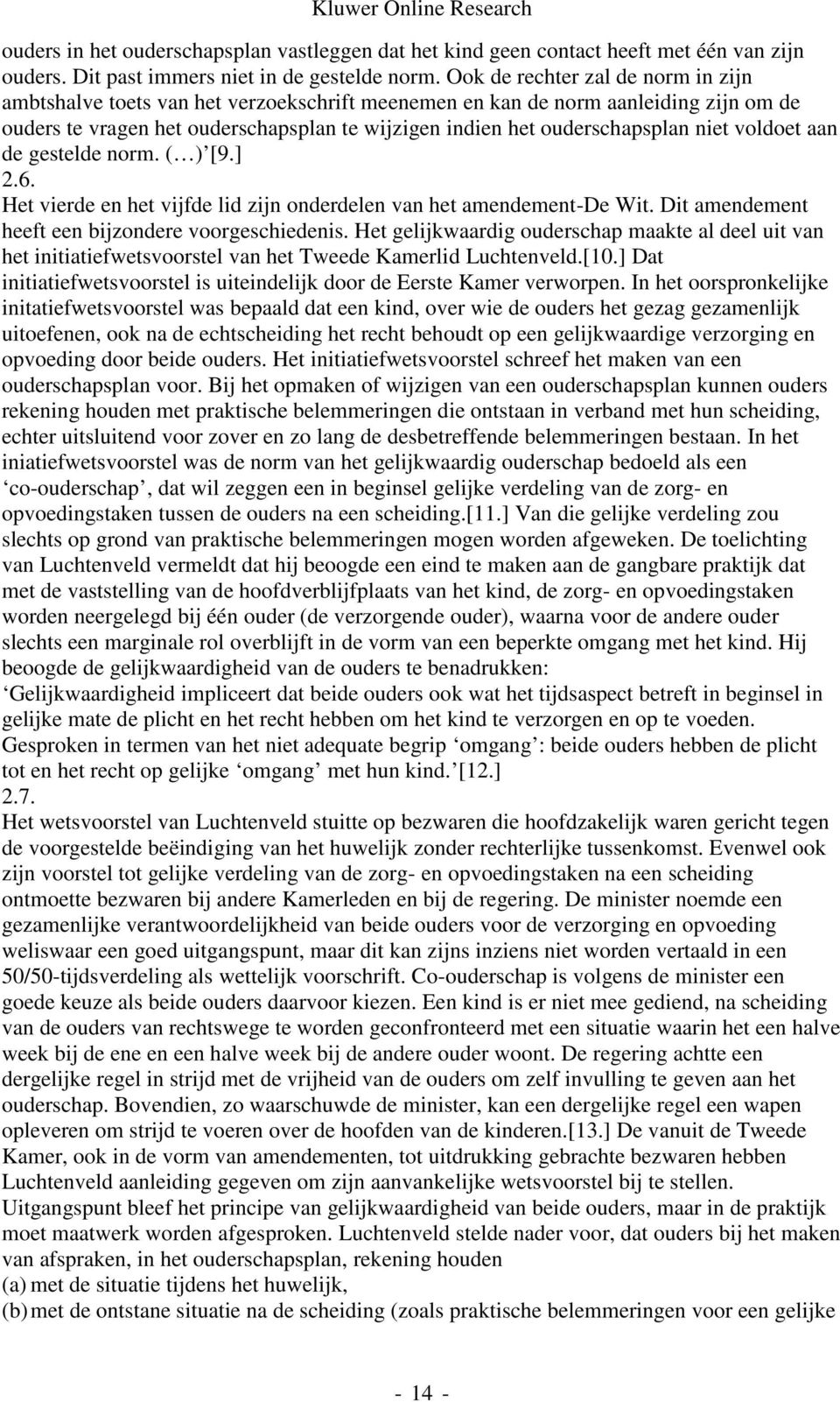 niet voldoet aan de gestelde norm. ( ) [9.] 2.6. Het vierde en het vijfde lid zijn onderdelen van het amendement-de Wit. Dit amendement heeft een bijzondere voorgeschiedenis.