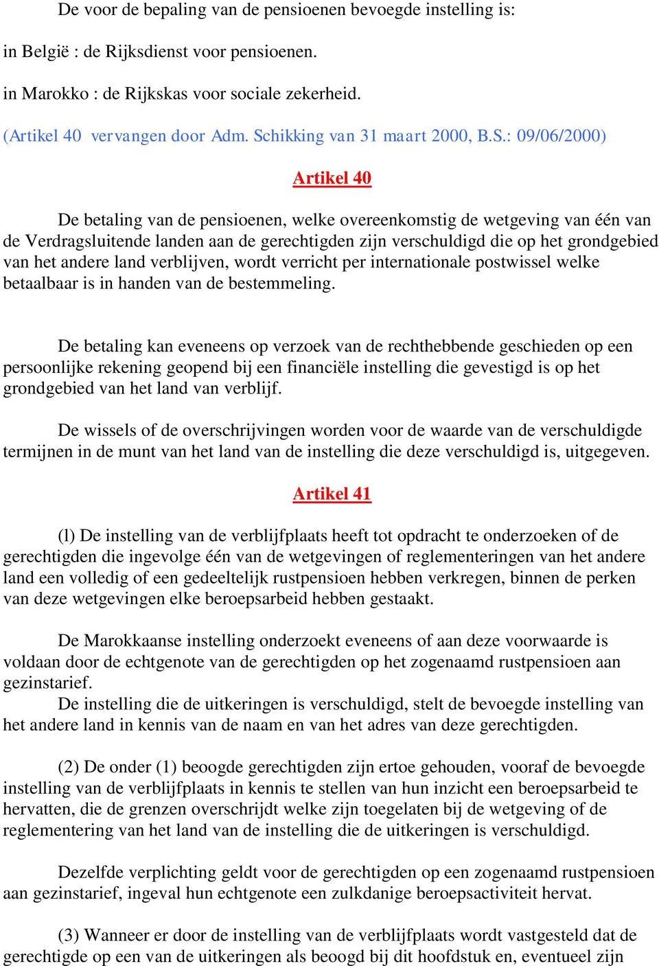 die op het grondgebied van het andere land verblijven, wordt verricht per internationale postwissel welke betaalbaar is in handen van de bestemmeling.