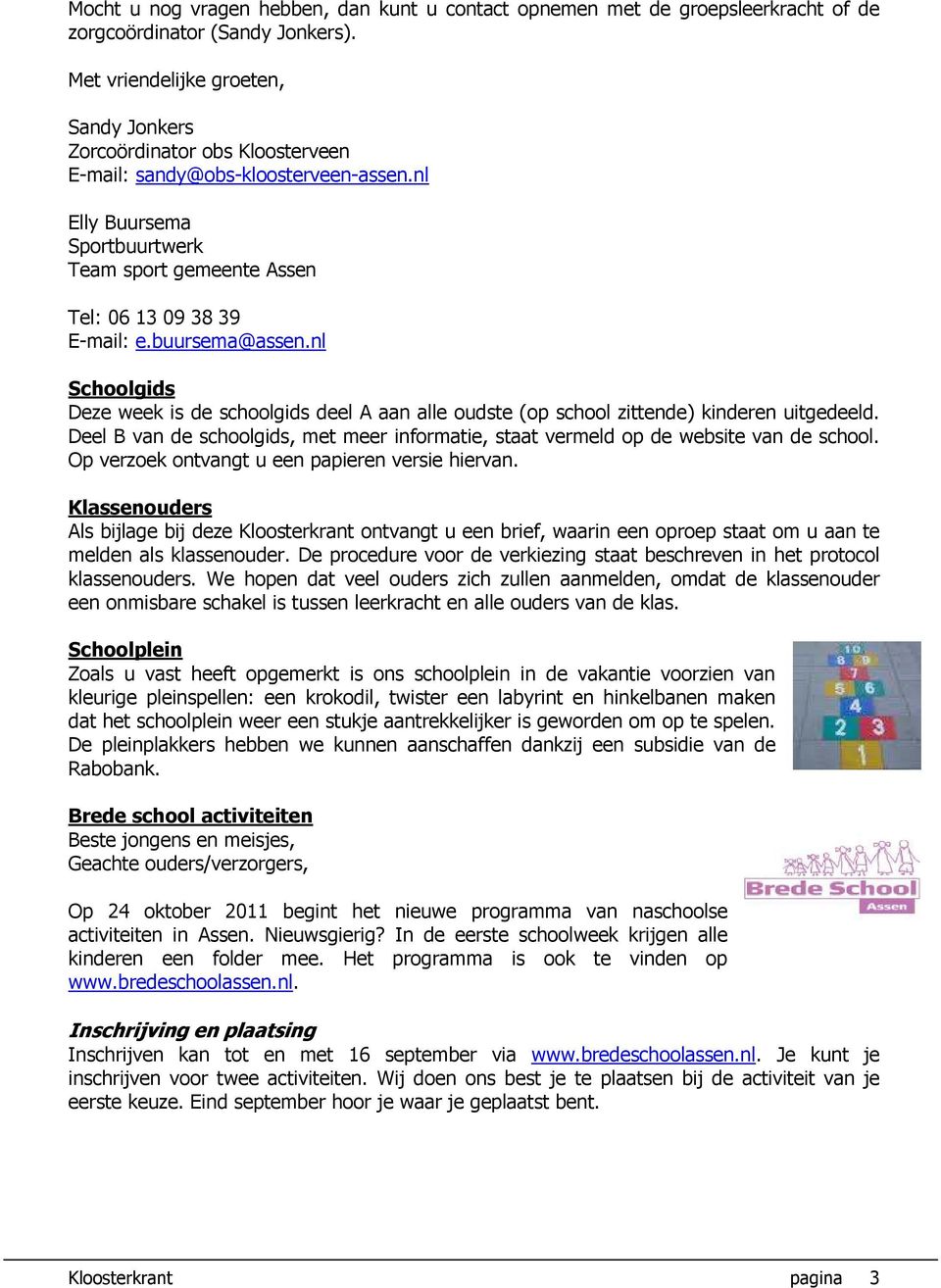 buursema@assen.nl Schoolgids Deze week is de schoolgids deel A aan alle oudste (op school zittende) kinderen uitgedeeld.