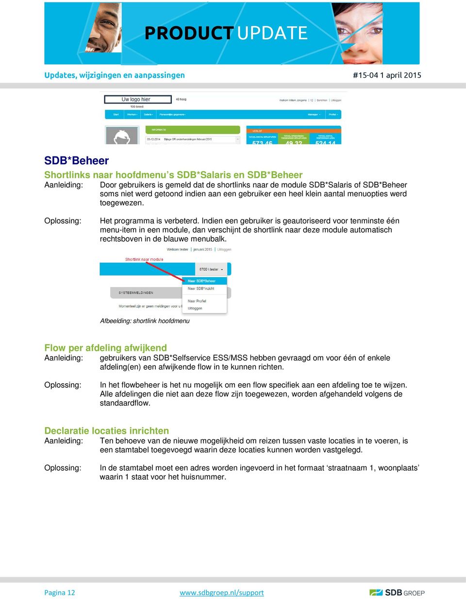 Indien een gebruiker is geautoriseerd voor tenminste één menu-item in een module, dan verschijnt de shortlink naar deze module automatisch rechtsboven in de blauwe menubalk.