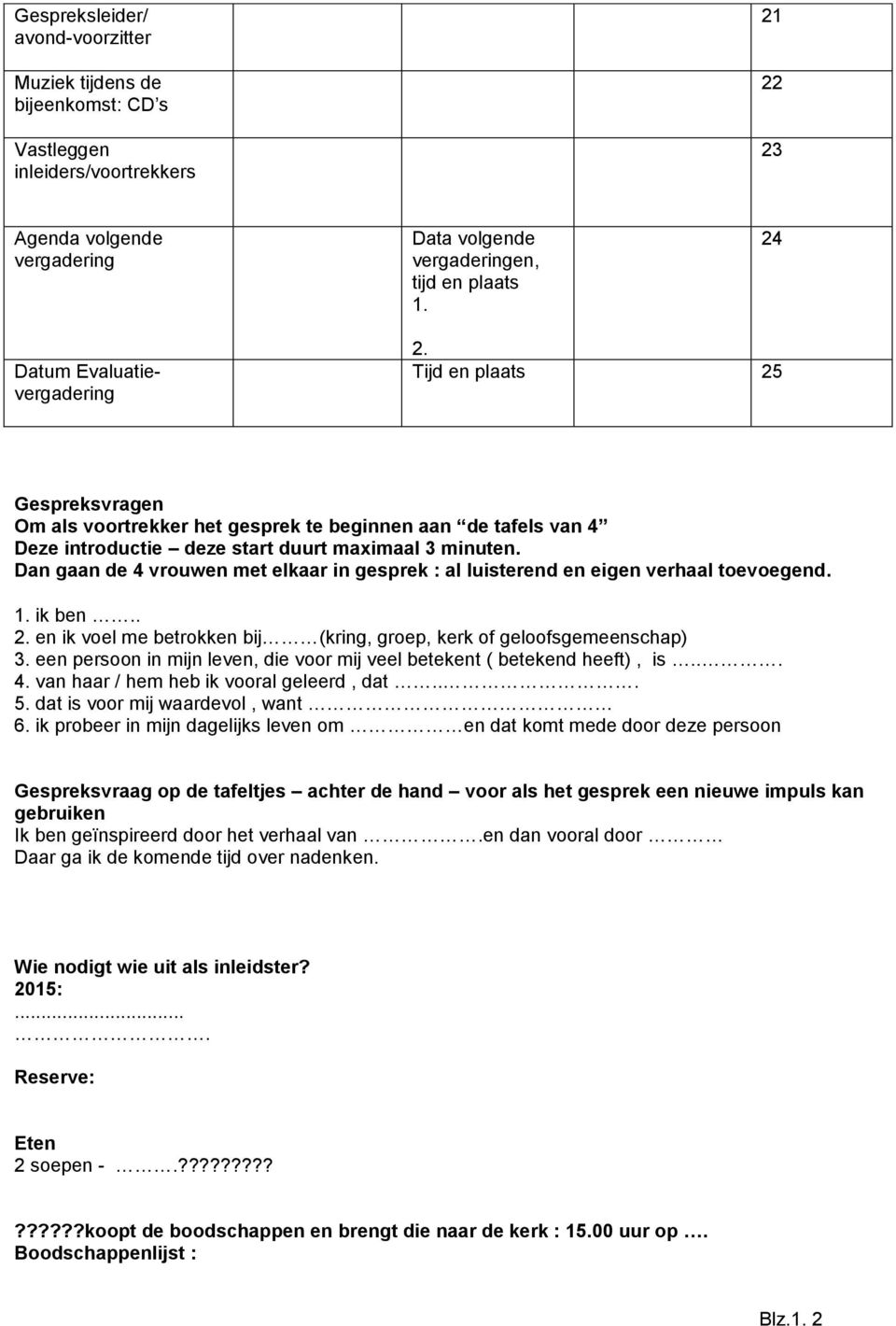 Dan gaan de 4 vrouwen met elkaar in gesprek : al luisterend en eigen verhaal toevoegend. 1. ik ben.. 2. en ik voel me betrokken bij (kring, groep, kerk of geloofsgemeenschap) 3.