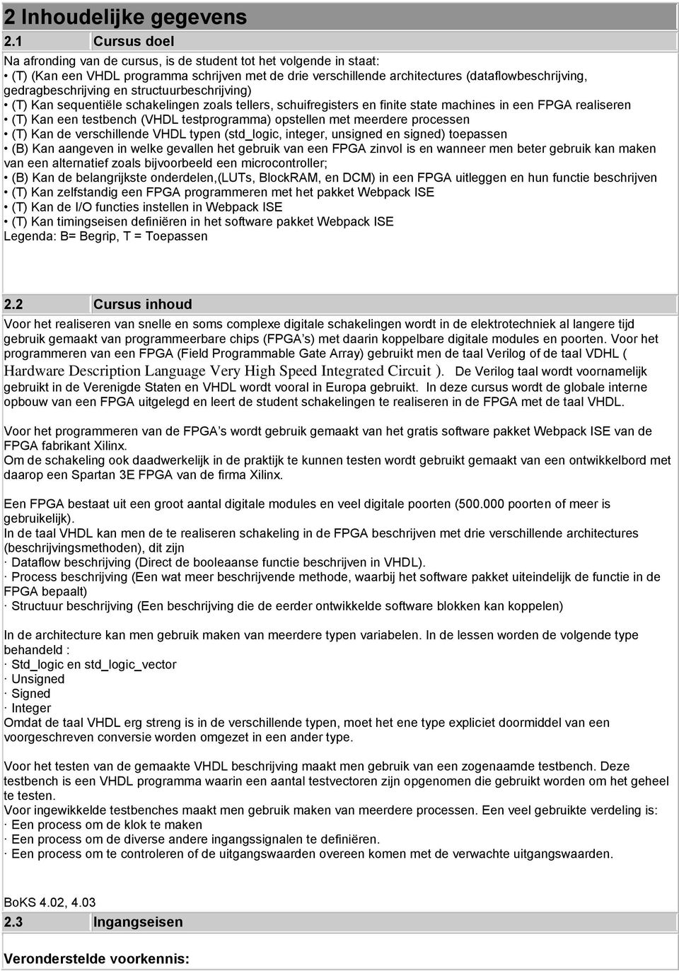 gedragbeschrijving en structuurbeschrijving) (T) Kan sequentiële schakelingen zoals tellers, schuifregisters en finite state machines in een FPGA realiseren (T) Kan een testbench (VHDL testprogramma)