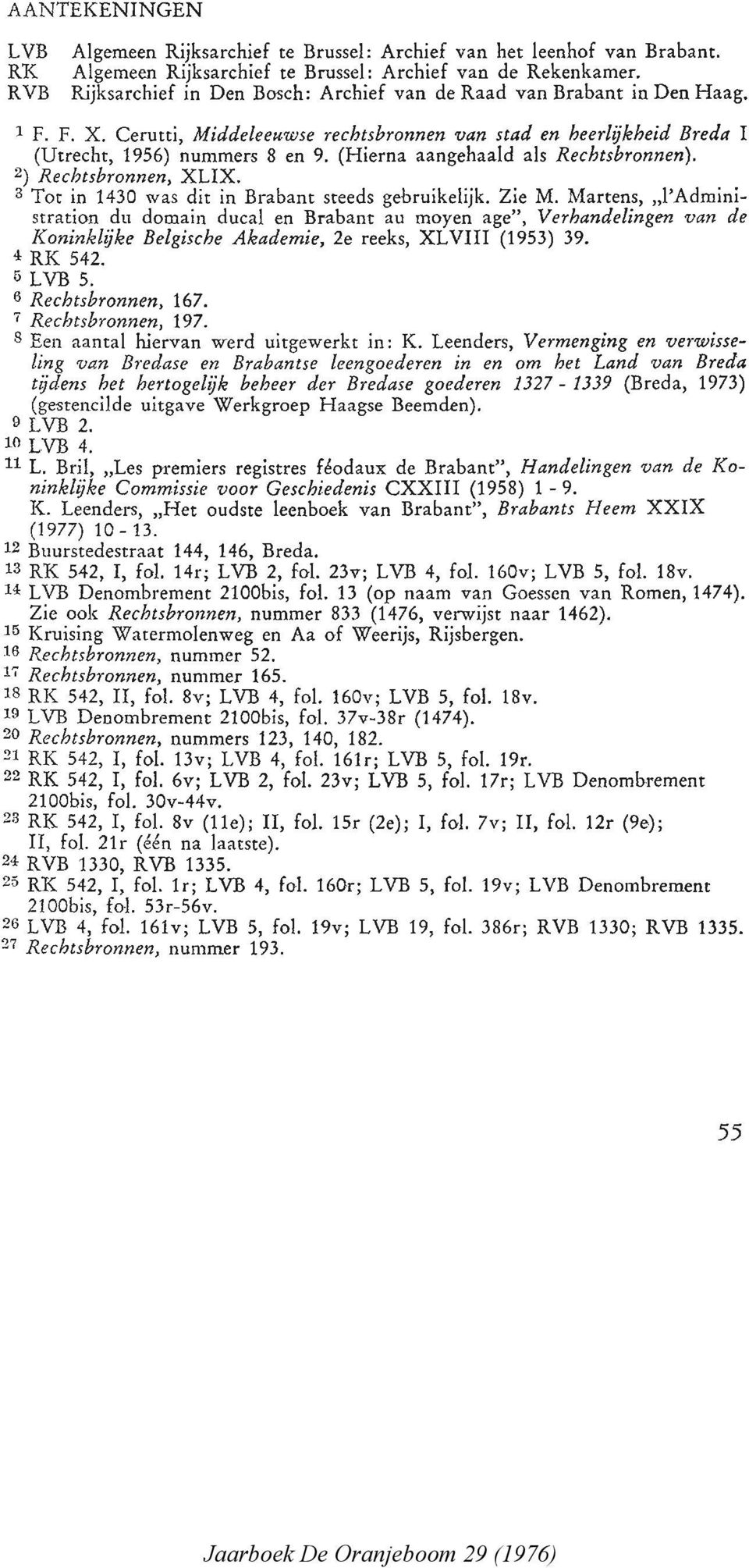 (Hierna aangehaald als Rechtsbronnen). 2) Rechtsbronnen, XLIX. 3 Tot in 1430 was dit in Brabant steeds gebruikelijk. Zie M.