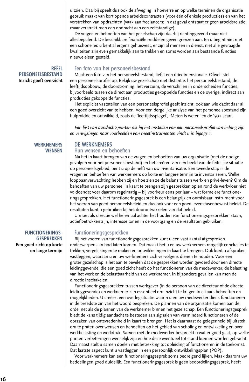 opdrachten (vaak aan freelancers; in dat geval ontstaat er geen arbeidsrelatie, maar verstrekt men een opdracht aan een zelfstandige).