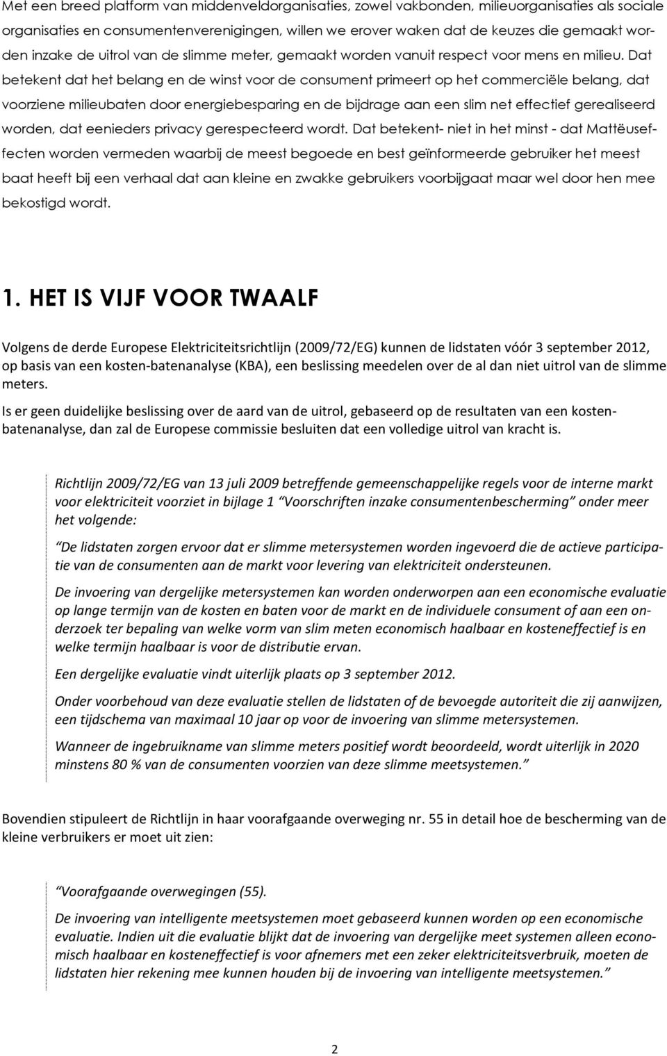 Dat betekent dat het belang en de winst voor de consument primeert op het commerciële belang, dat voorziene milieubaten door energiebesparing en de bijdrage aan een slim net effectief gerealiseerd