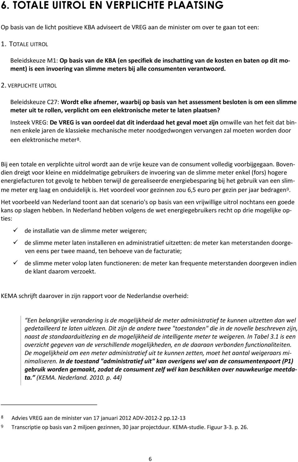 VERPLICHTE UITROL Beleidskeuze C27: Wordt elke afnemer, waarbij op basis van het assessment besloten is om een slimme meter uit te rollen, verplicht om een elektronische meter te laten plaatsen?