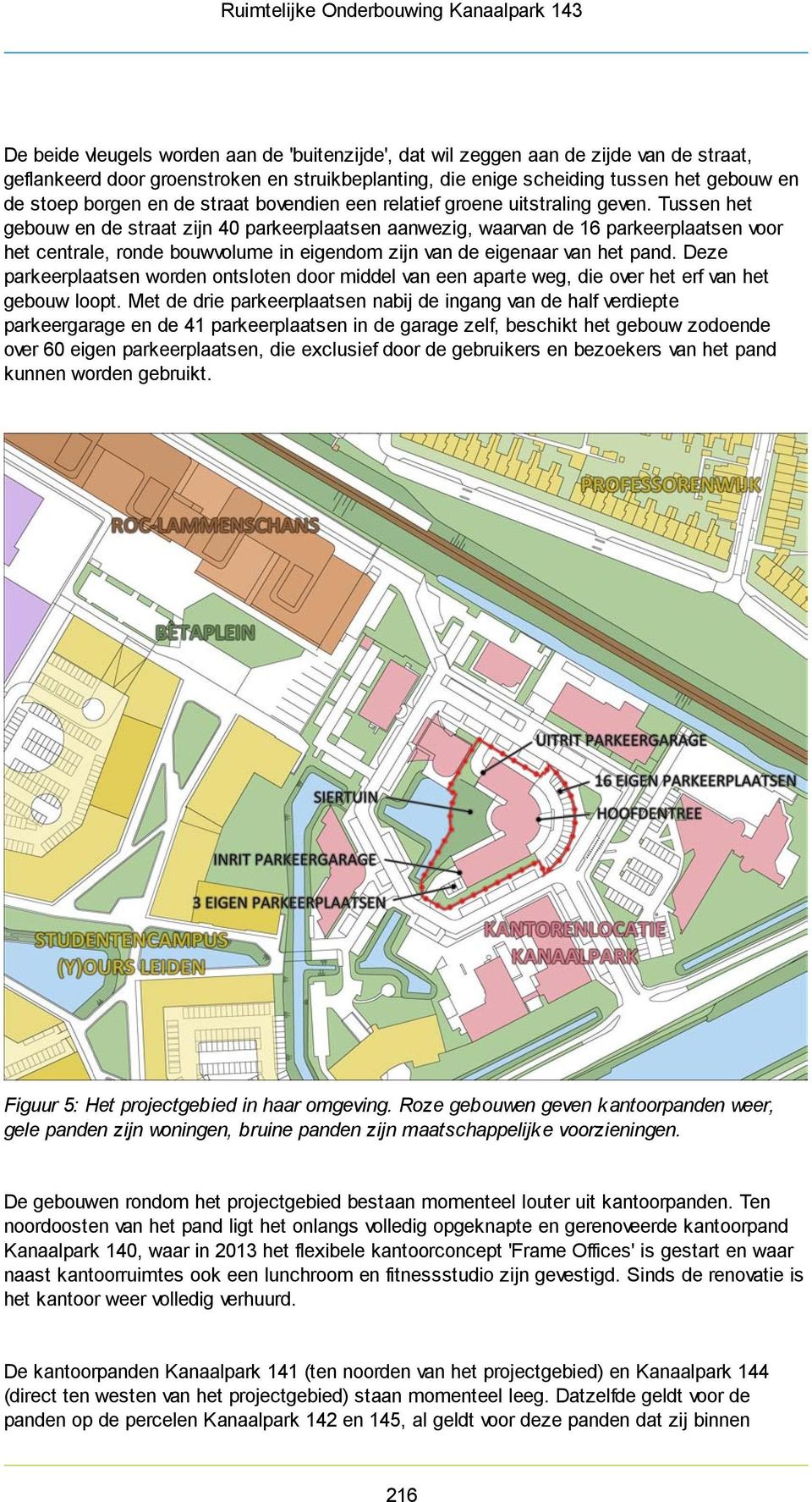 Tussen het gebouw en de straat zijn 40 parkeerplaatsen aanwezig, waarvan de 16 parkeerplaatsen voor het centrale, ronde bouwvolume in eigendom zijn van de eigenaar van het pand.