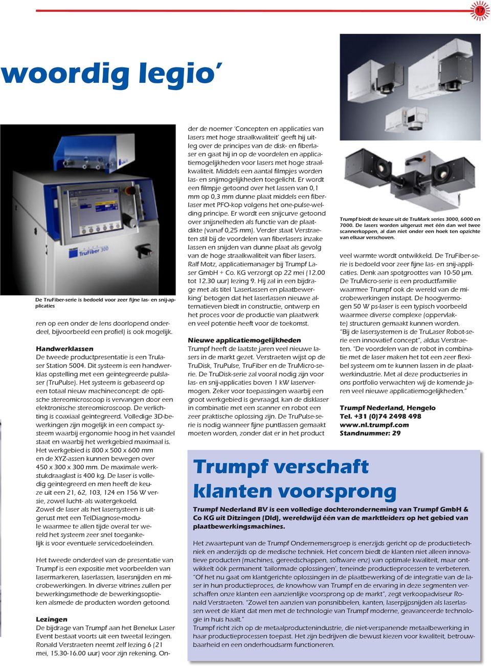 Het systeem is gebaseerd op een totaal nieuw machineconcept: de optische stereomicroscoop is vervangen door een elektronische stereomicroscoop. De verlichting is coaxiaal geïntegreerd.