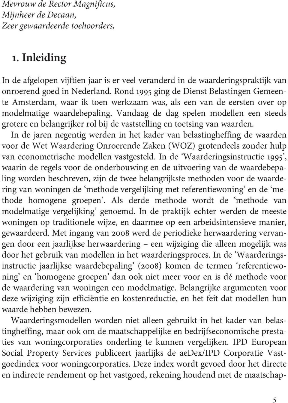 Rond 1995 ging de Dienst Belastingen Gemeente Amsterdam, waar ik toen werkzaam was, als een van de eersten over op modelmatige waardebepaling.