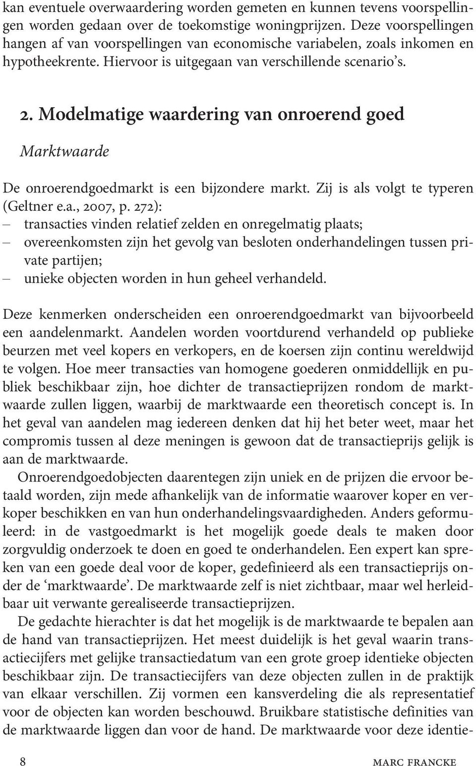 Modelmatige waardering van onroerend goed Marktwaarde De onroerendgoedmarkt is een bijzondere markt. Zij is als volgt te typeren (Geltner e.a., 2007, p.