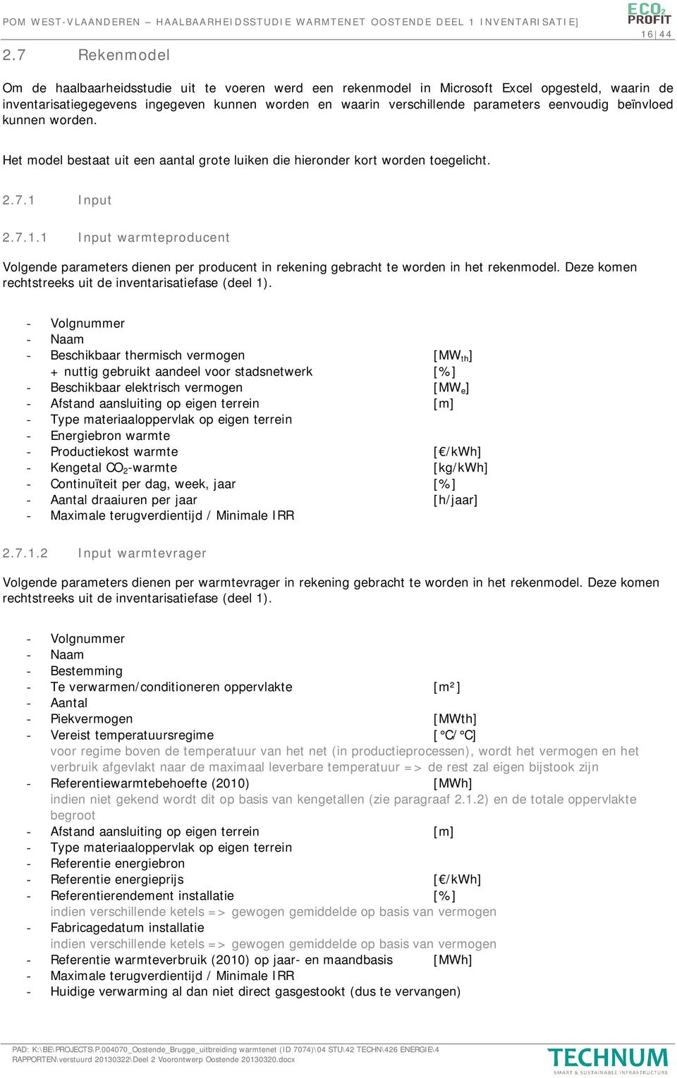 Input 2.7.1.1 Input warmteproducent Volgende parameters dienen per producent in rekening gebracht te worden in het rekenmodel. Deze komen rechtstreeks uit de inventarisatiefase (deel 1).